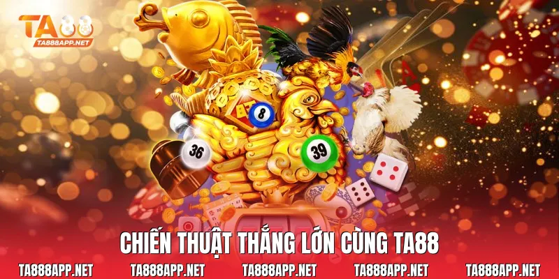 Chiến thuật thắng lớn cùng Ta88