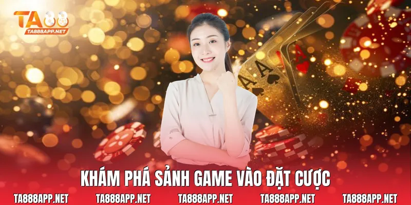 Khám phá sảnh game vào đặt cược