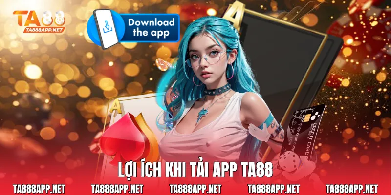 Lợi ích khi tải app Ta88