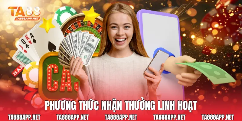 Phương thức nhận thưởng linh hoạt