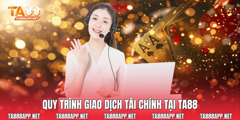 Quy trình giao dịch tài chính tại Ta88